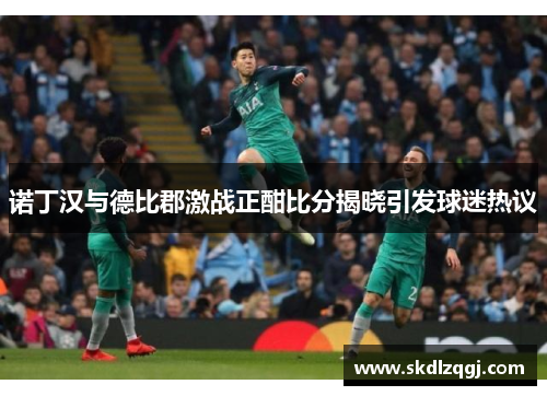 诺丁汉与德比郡激战正酣比分揭晓引发球迷热议