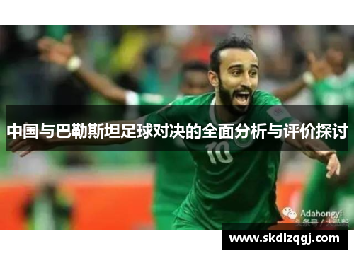 中国与巴勒斯坦足球对决的全面分析与评价探讨