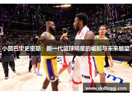 小贾巴里史密斯：新一代篮球明星的崛起与未来展望