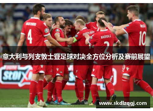 意大利与列支敦士登足球对决全方位分析及赛前展望